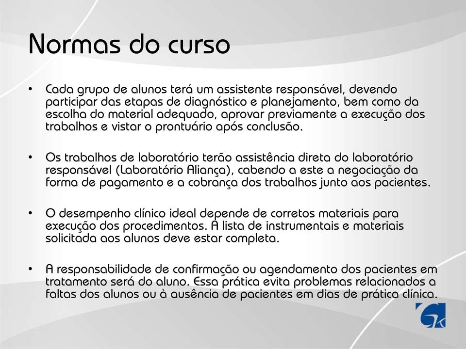 Os trabalhos de laboratório terão assistência direta do laboratório responsável (Laboratório Aliança), cabendo a este a negociação da forma de pagamento e a cobrança dos trabalhos junto aos pacientes.