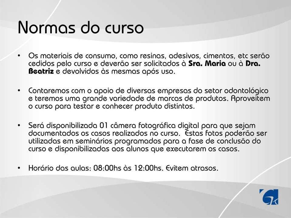 Aproveitem o curso para testar e conhecer produto distintos. Será disponibilizada 01 câmera fotográfica digital para que sejam documentados os casos realizados no curso.