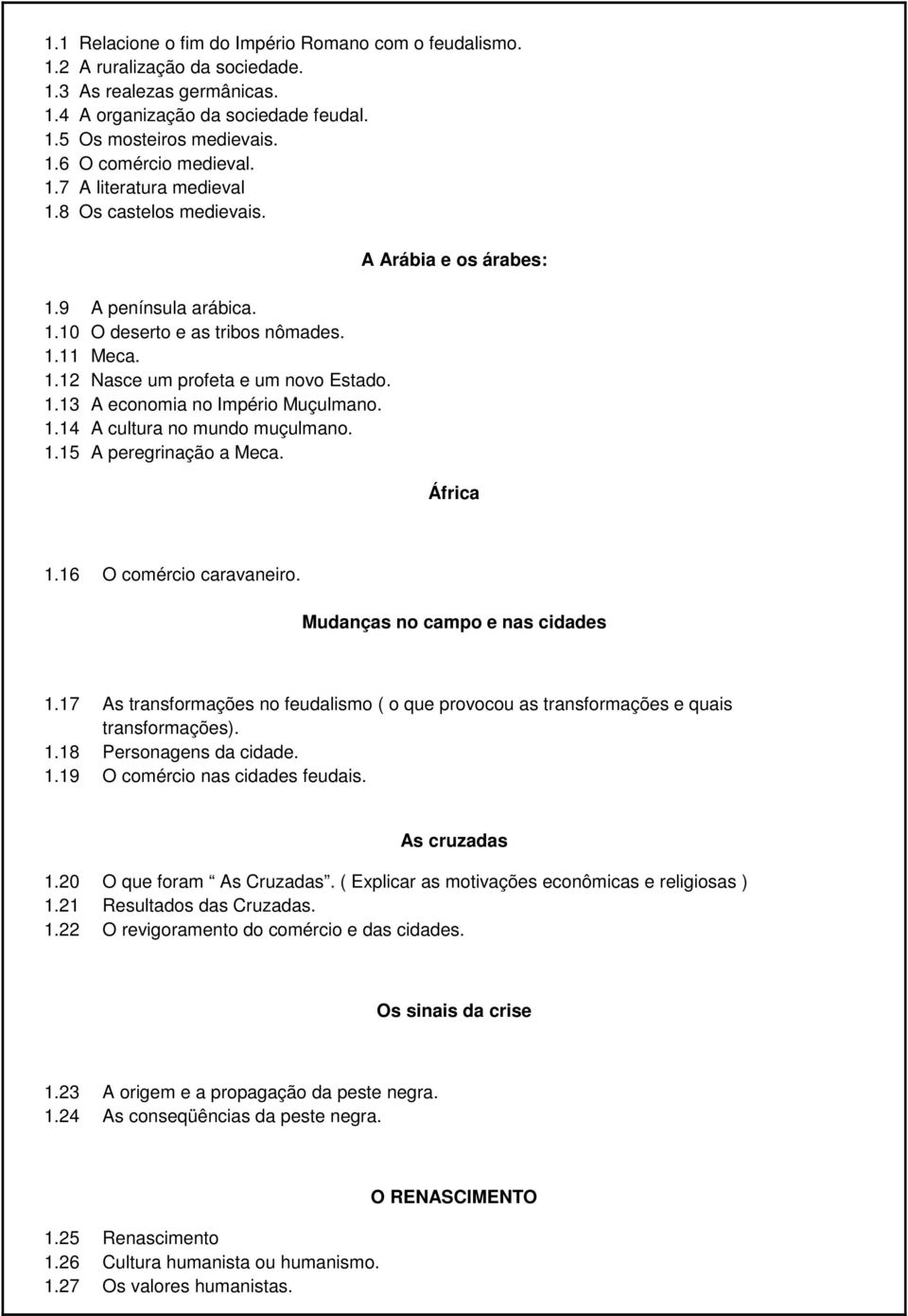 1.14 A cultura no mundo muçulmano. 1.15 A peregrinação a Meca. A Arábia e os árabes: África 1.16 O comércio caravaneiro. Mudanças no campo e nas cidades 1.