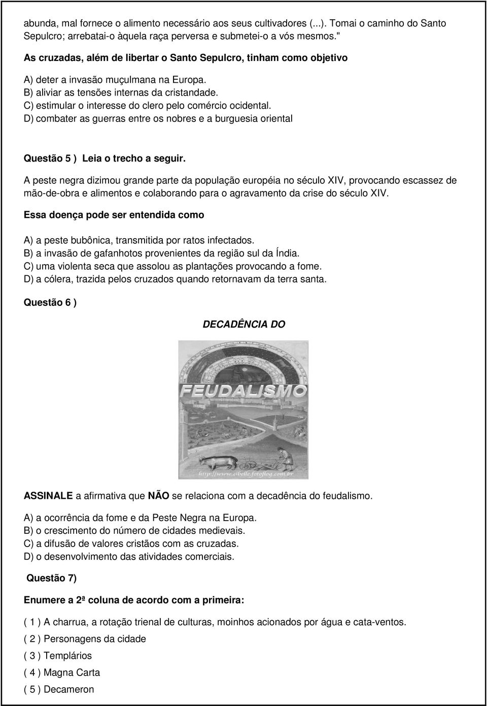 C) estimular o interesse do clero pelo comércio ocidental. D) combater as guerras entre os nobres e a burguesia oriental Questão 5 ) Leia o trecho a seguir.