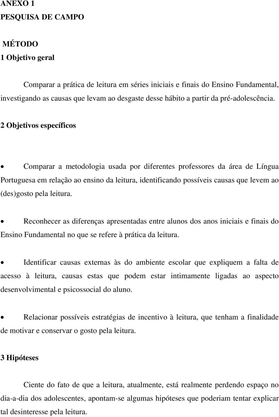 2 Objetivos específicos Comparar a metodologia usada por diferentes professores da área de Língua Portuguesa em relação ao ensino da leitura, identificando possíveis causas que levem ao (des)gosto