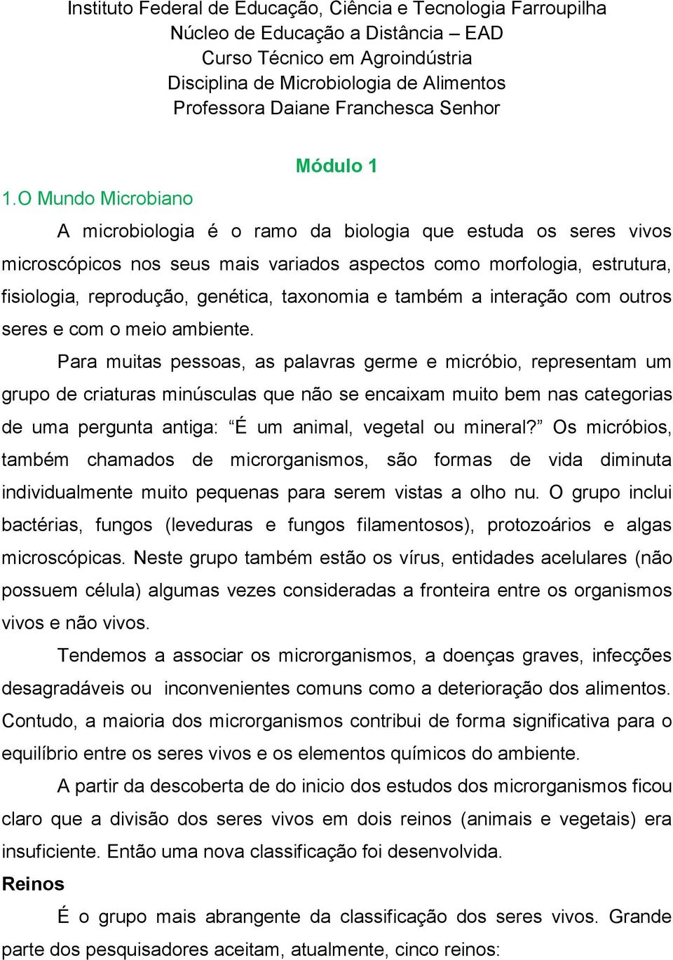 O Mundo Microbiano A microbiologia é o ramo da biologia que estuda os seres vivos microscópicos nos seus mais variados aspectos como morfologia, estrutura, fisiologia, reprodução, genética, taxonomia