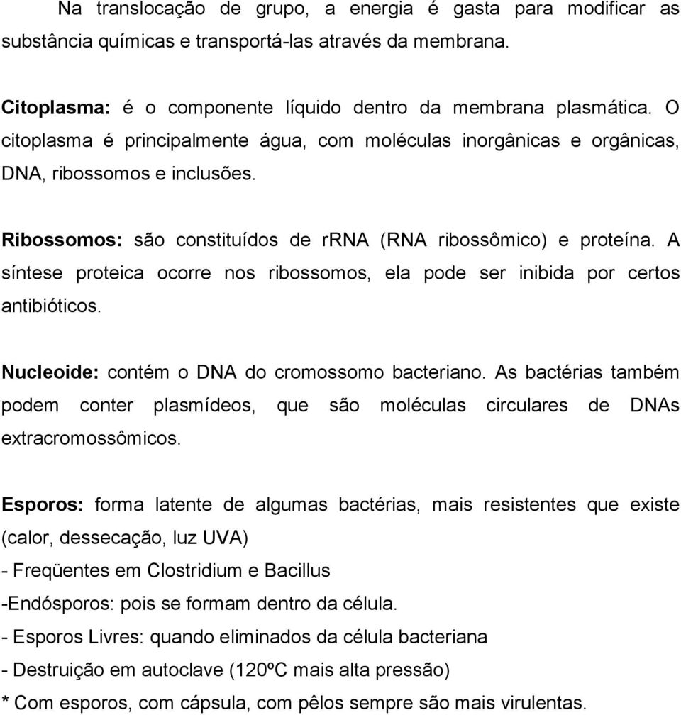 A síntese proteica ocorre nos ribossomos, ela pode ser inibida por certos antibióticos. Nucleoide: contém o DNA do cromossomo bacteriano.