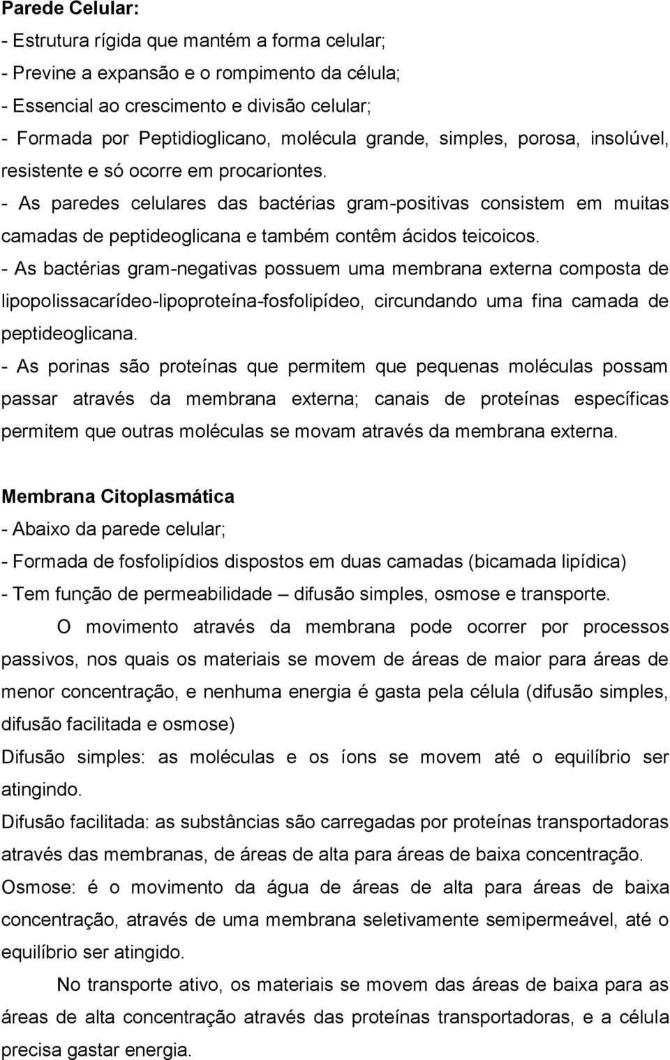 - As paredes celulares das bactérias gram-positivas consistem em muitas camadas de peptideoglicana e também contêm ácidos teicoicos.