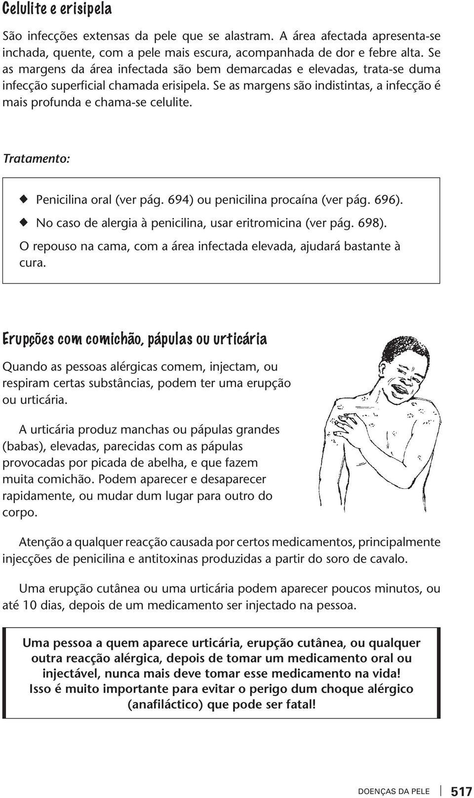 Traameno: Penicilina oral (er pág. 694) ou penicilina procaína (er pág. 696). No caso de alergia à penicilina, usar eriromicina (er pág. 698).