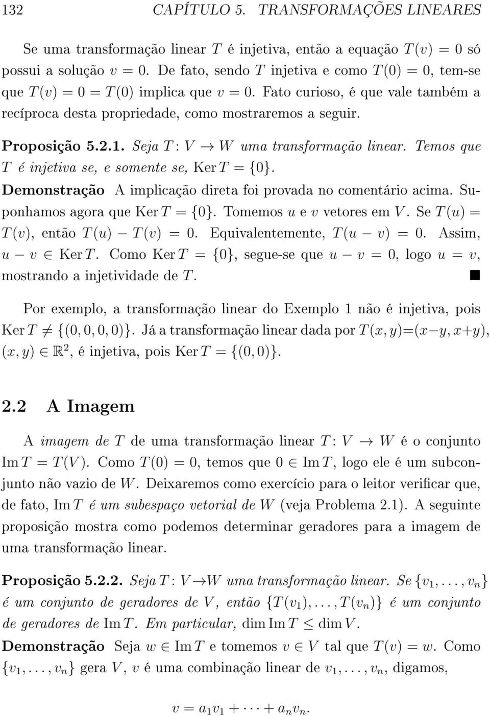 Seja T : V W uma transformação linear. Temos que T é injetiva se, e somente se, Ker T = {0}. Demonstração A implicação direta foi provada no comentário acima. Suponhamos agora que Ker T = {0}.