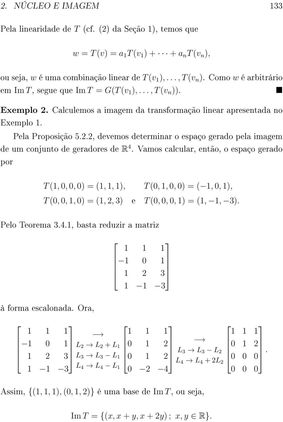 Vamos calcular, então, o espaço gerado por T (1, 0, 0, 0) = (1, 1, 1), T (0, 1, 0, 0) = ( 1, 0, 1), T (0, 0, 1, 0) = (1, 2, 3) e T (0, 0, 0, 1) = (1, 1, 3). Pelo Teorema 3.4.