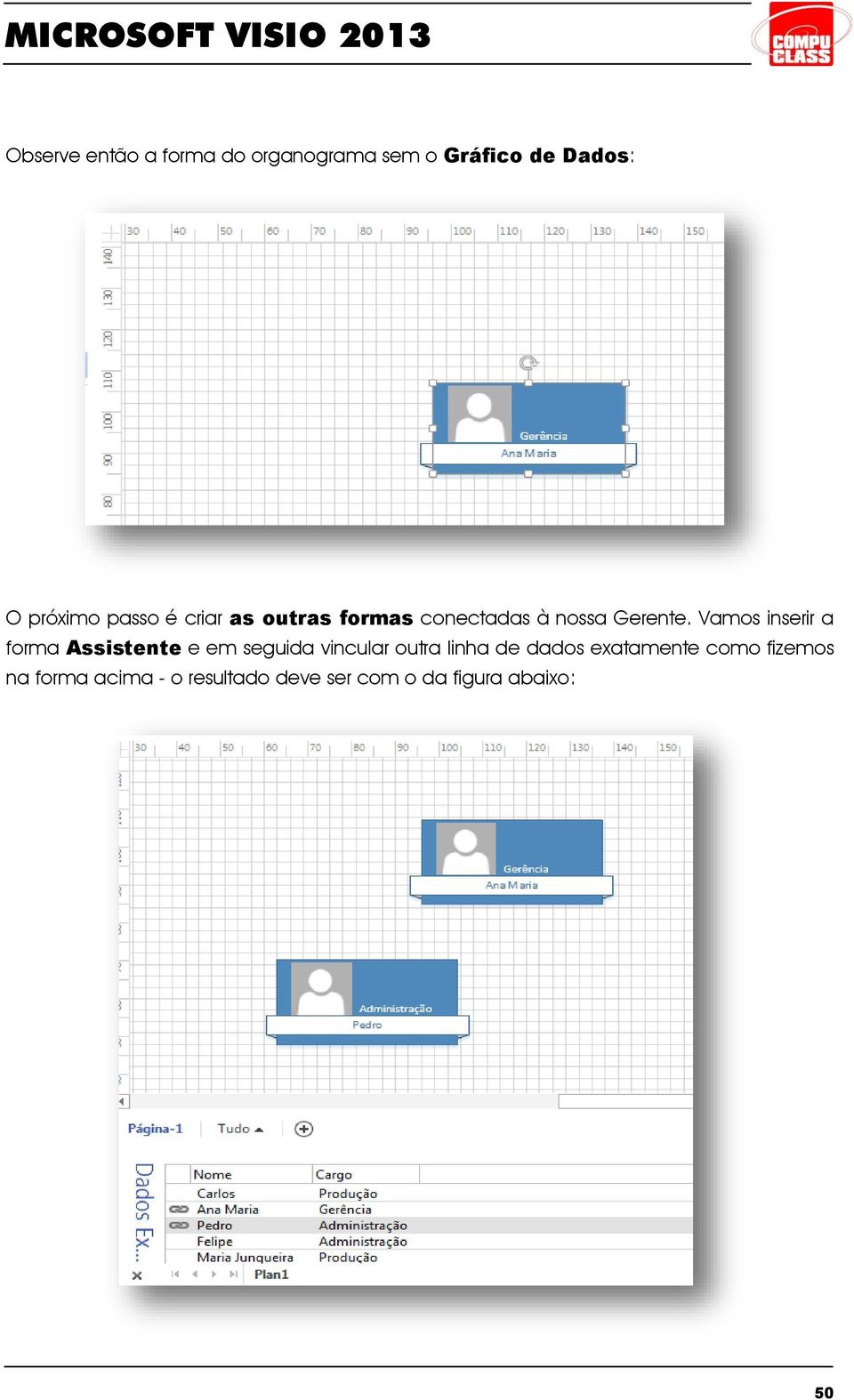 Vamos inserir a forma Assistente e em seguida vincular outra linha de