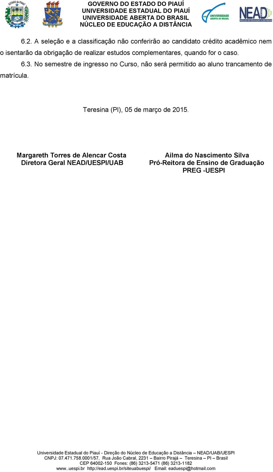 No semestre de ingresso no Curso, não será permitido ao aluno trancamento de Teresina (PI), 05 de março de