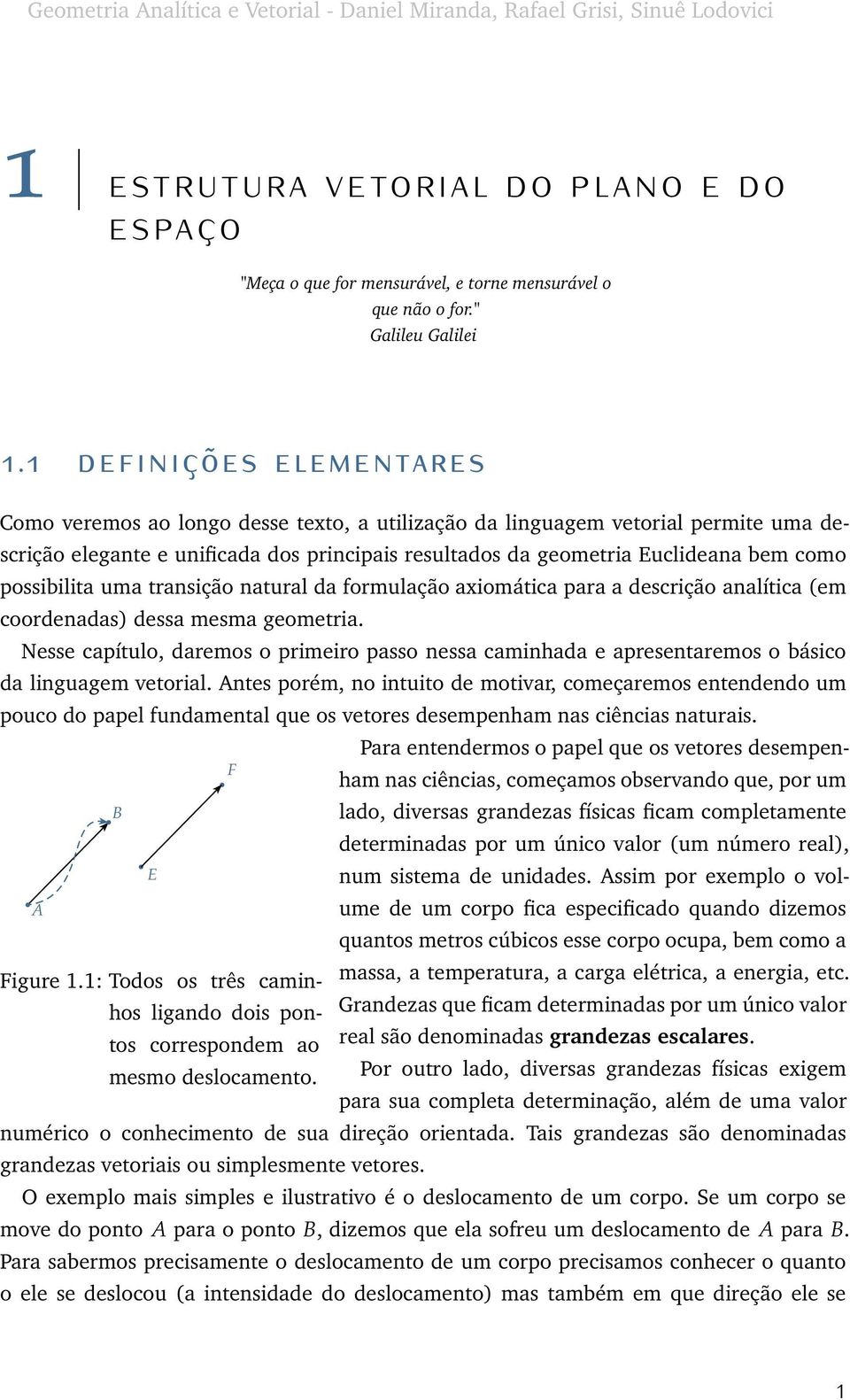 1 definições elementares Como veremos ao longo desse texto, a utilização da linguagem vetorial permite uma descrição elegante e unificada dos principais resultados da geometria Euclideana bem como