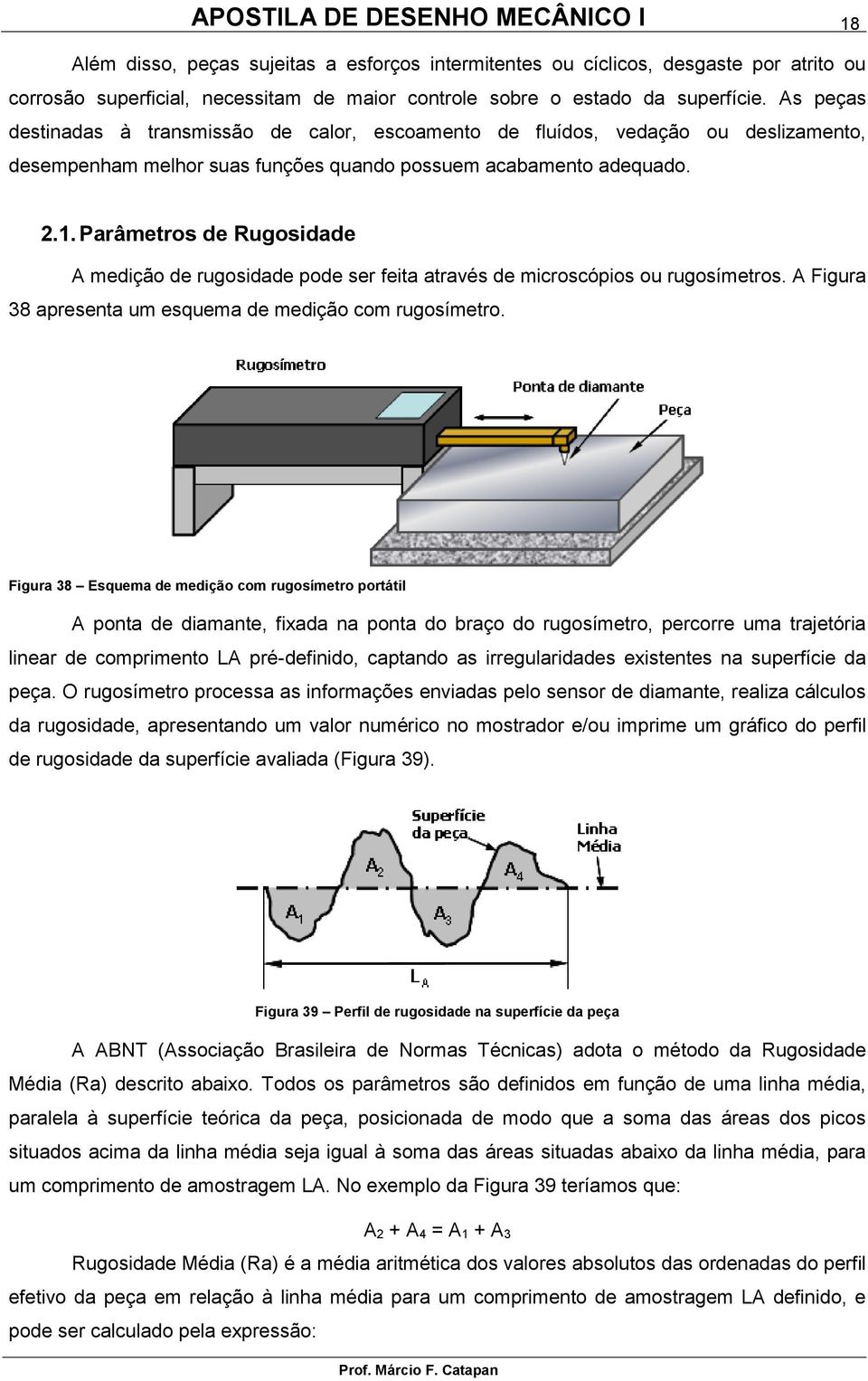 Parâmetros de Rugosidade A medição de rugosidade pode ser feita através de microscópios ou rugosímetros. A Figura 38 apresenta um esquema de medição com rugosímetro.