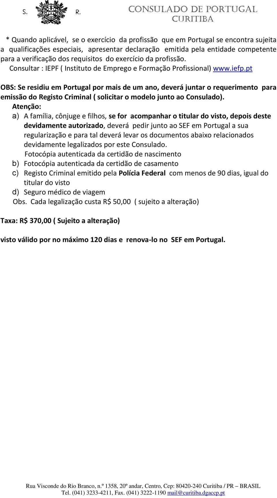 pt OBS: Se residiu em Portugal por mais de um ano, deverá juntar o requerimento para emissão do Registo Criminal ( solicitar o modelo junto ao Consulado).