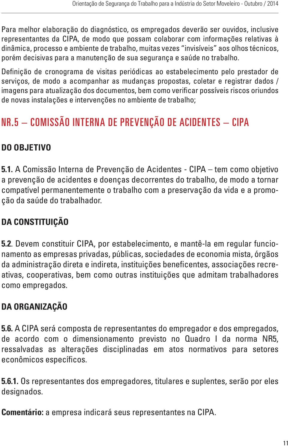 Definição de cronograma de visitas periódicas ao estabelecimento pelo prestador de serviços, de modo a acompanhar as mudanças propostas, coletar e registrar dados / imagens para atualização dos