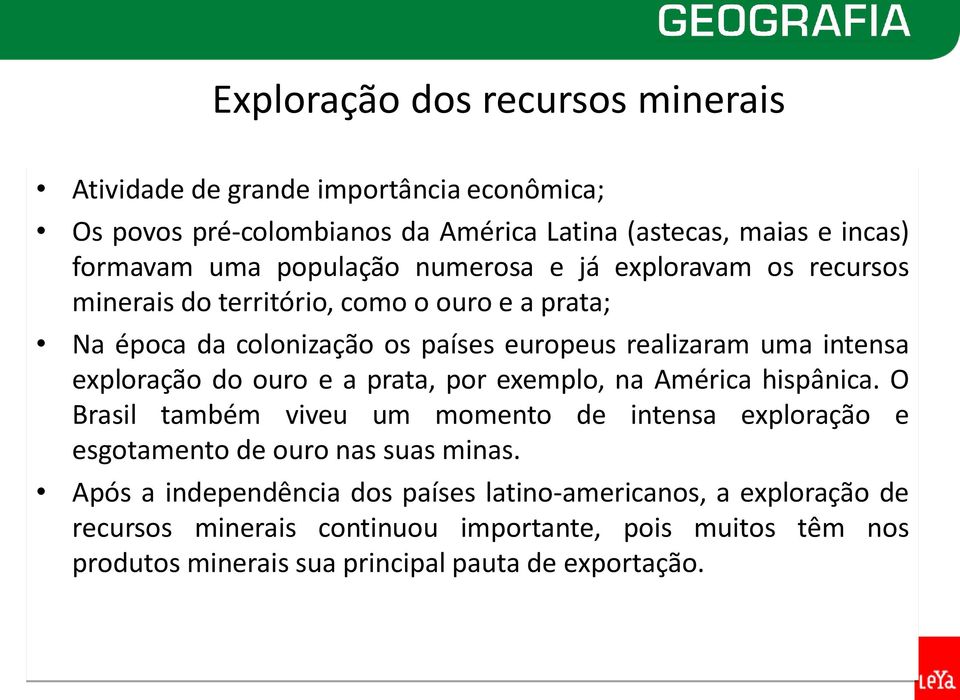 exploração do ouro e a prata, por exemplo, na América hispânica. O Brasil também viveu um momento de intensa exploração e esgotamento de ouro nas suas minas.
