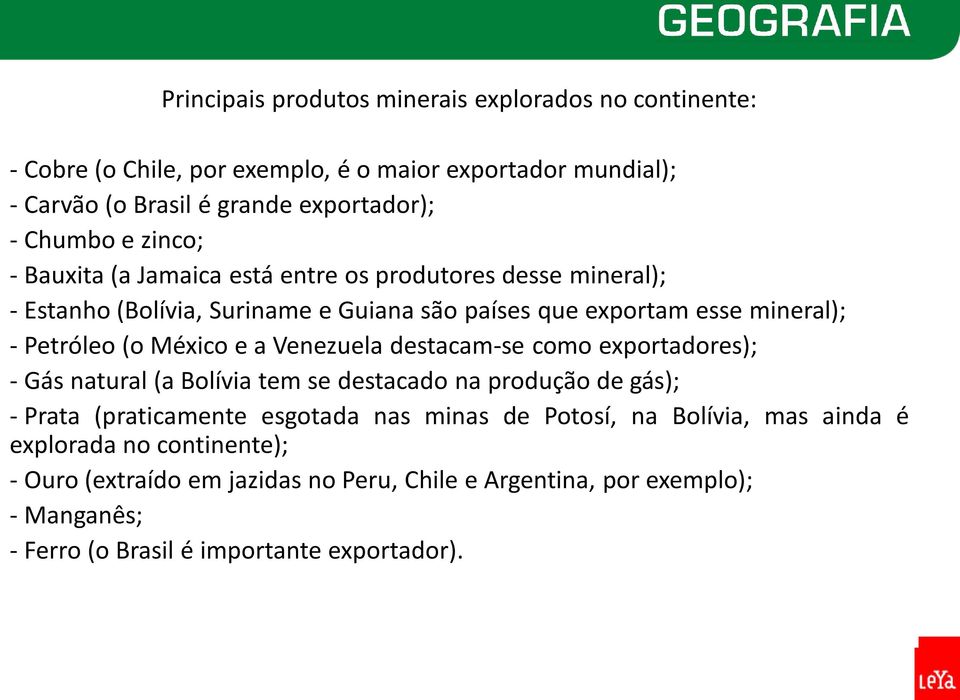 México e a Venezuela destacam-se como exportadores); - Gás natural (a Bolívia tem se destacado na produção de gás); - Prata (praticamente esgotada nas minas de Potosí,