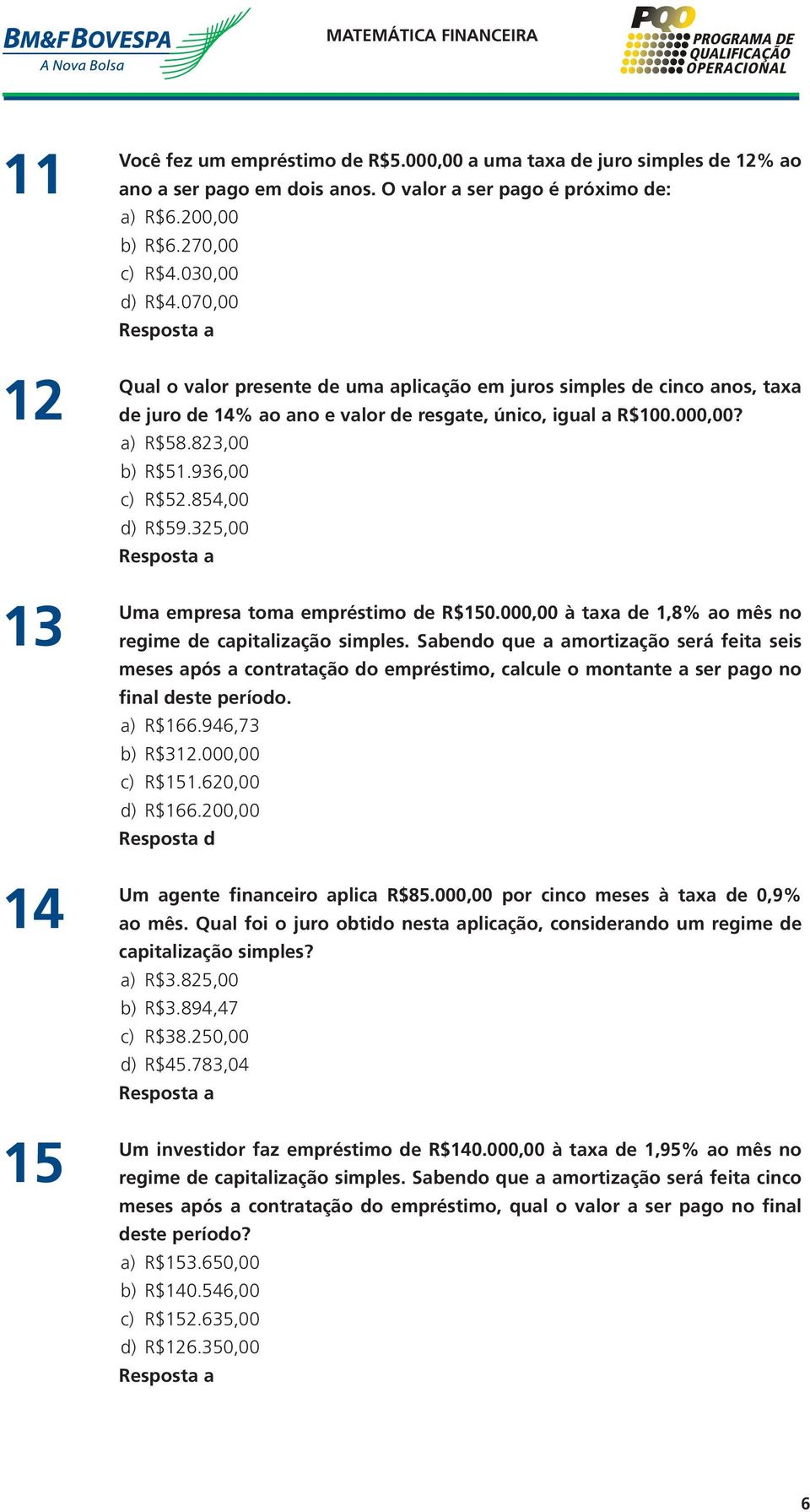 854,00 d) R$59.325,00 Uma empresa toma empréstimo de R$150.000,00 à taxa de 1,8% ao mês no regime de capitalização simples.