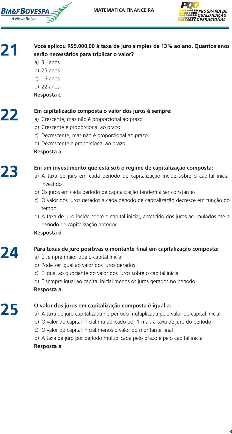 Decrescente, mas não é proporcional ao prazo d) Decrescente e proporcional ao prazo Em um investimento que está sob o regime de capitalização composta: a) A taxa de juro em cada período de