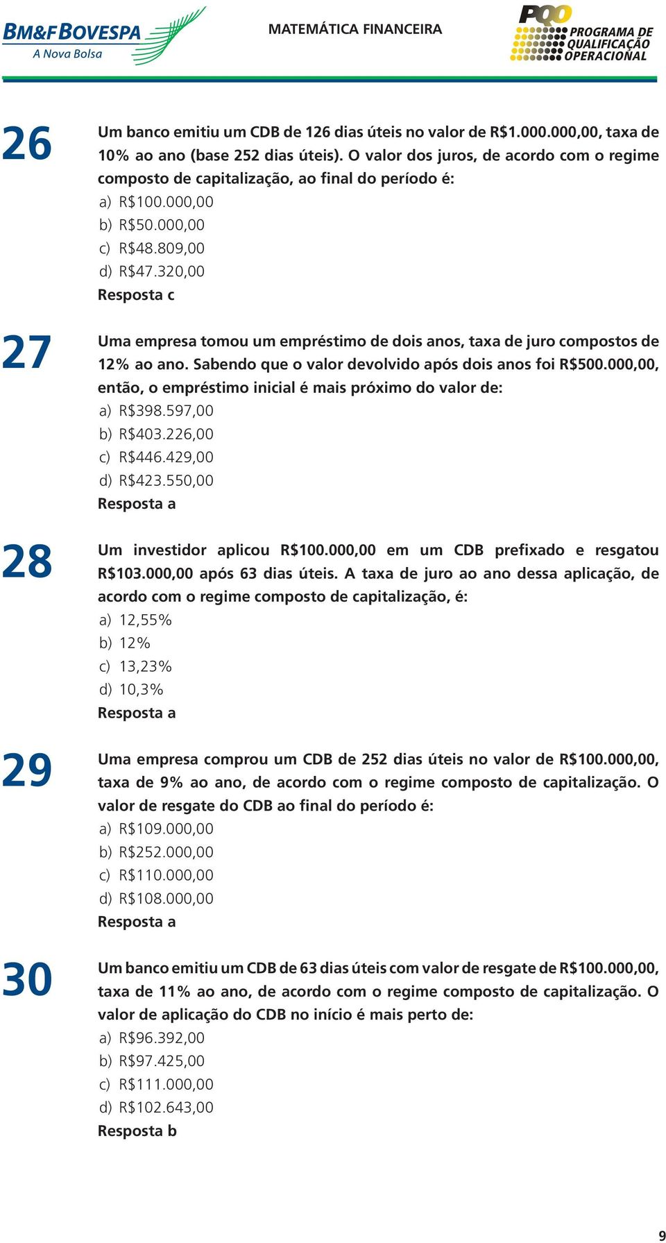 320,00 Resposta c Uma empresa tomou um empréstimo de dois anos, taxa de juro compostos de 12% ao ano. Sabendo que o valor devolvido após dois anos foi R$500.