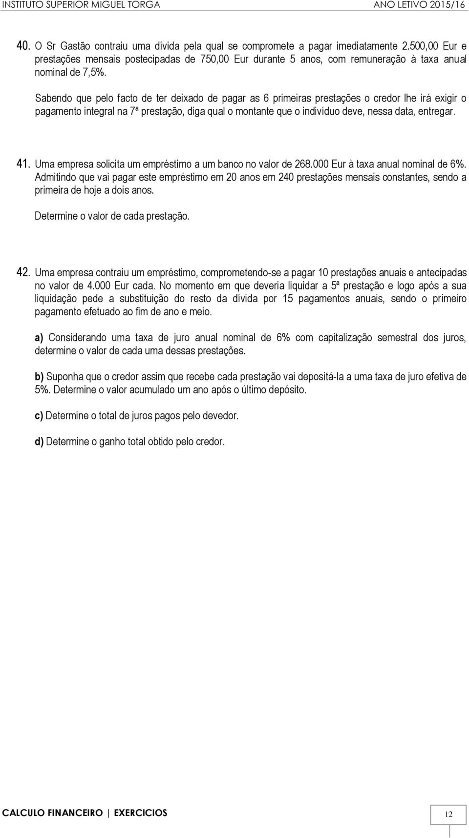 Sabendo que pelo facto de ter deixado de pagar as 6 primeiras prestações o credor lhe irá exigir o pagamento integral na 7ª prestação, diga qual o montante que o indivíduo deve, nessa data, entregar.