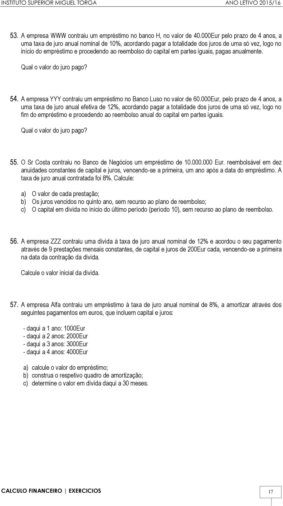 iguais, pagas anualmente. Qual o valor do juro pago? 54. A empresa YYY contraiu um empréstimo no Banco Luso no valor de 60.