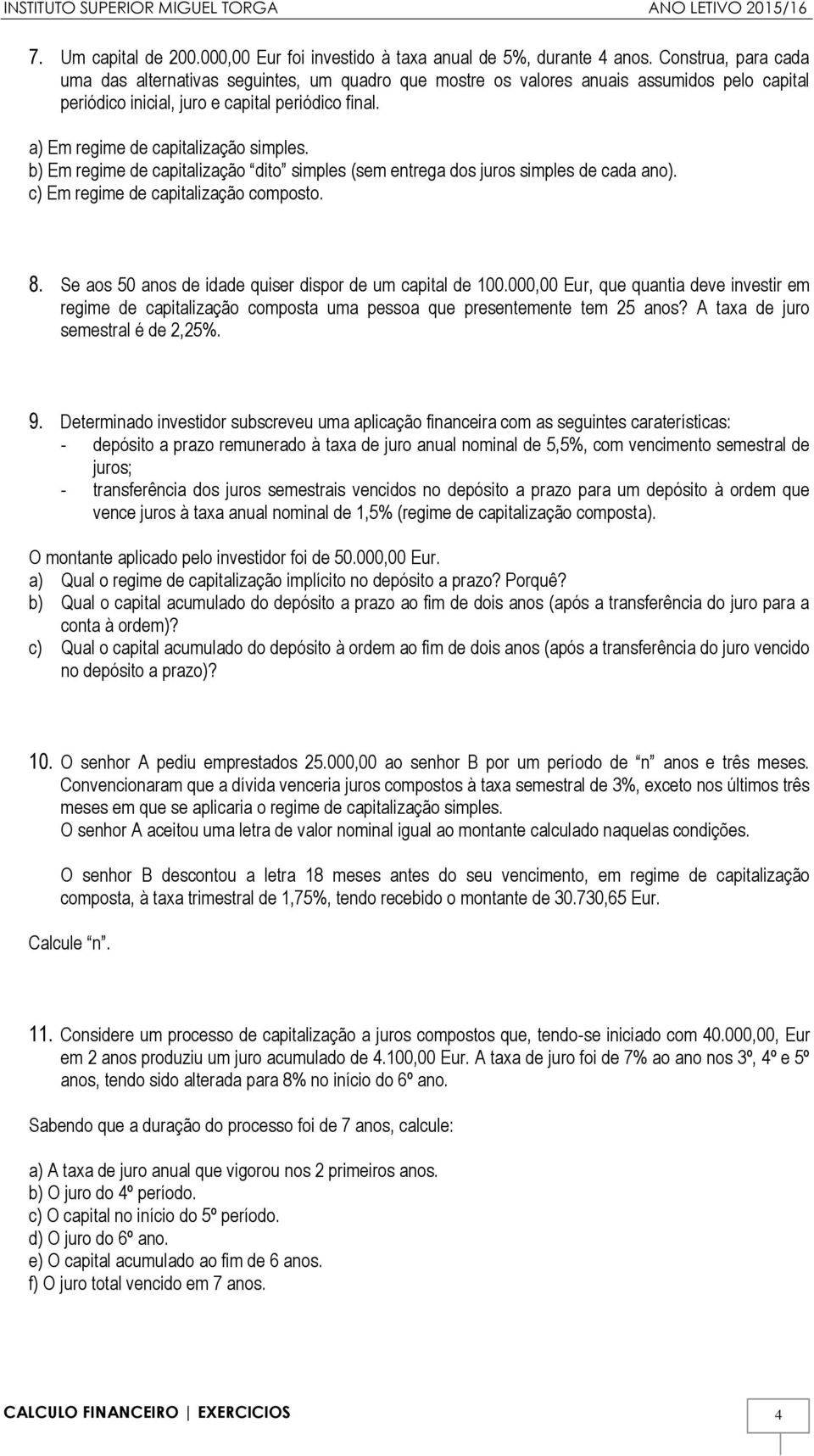 a) Em regime de capitalização simples. b) Em regime de capitalização dito simples (sem entrega dos juros simples de cada ano). c) Em regime de capitalização composto. 8.