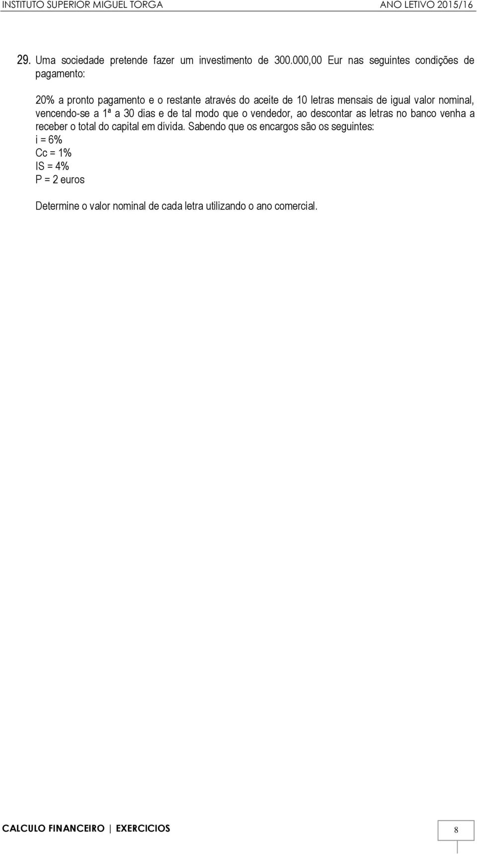 igual valor nominal, vencendo-se a 1ª a 30 dias e de tal modo que o vendedor, ao descontar as letras no banco venha a receber o