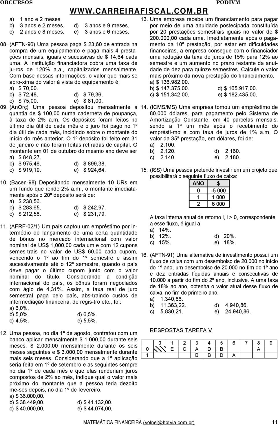 A instituição financiadora cobra uma taxa de ju-ros de 120% a.a., capitalizados mensalmente. Com base nessas informações, o valor que mais se apro-xima do valor à vista do equipamento é: a) $ 70,00.