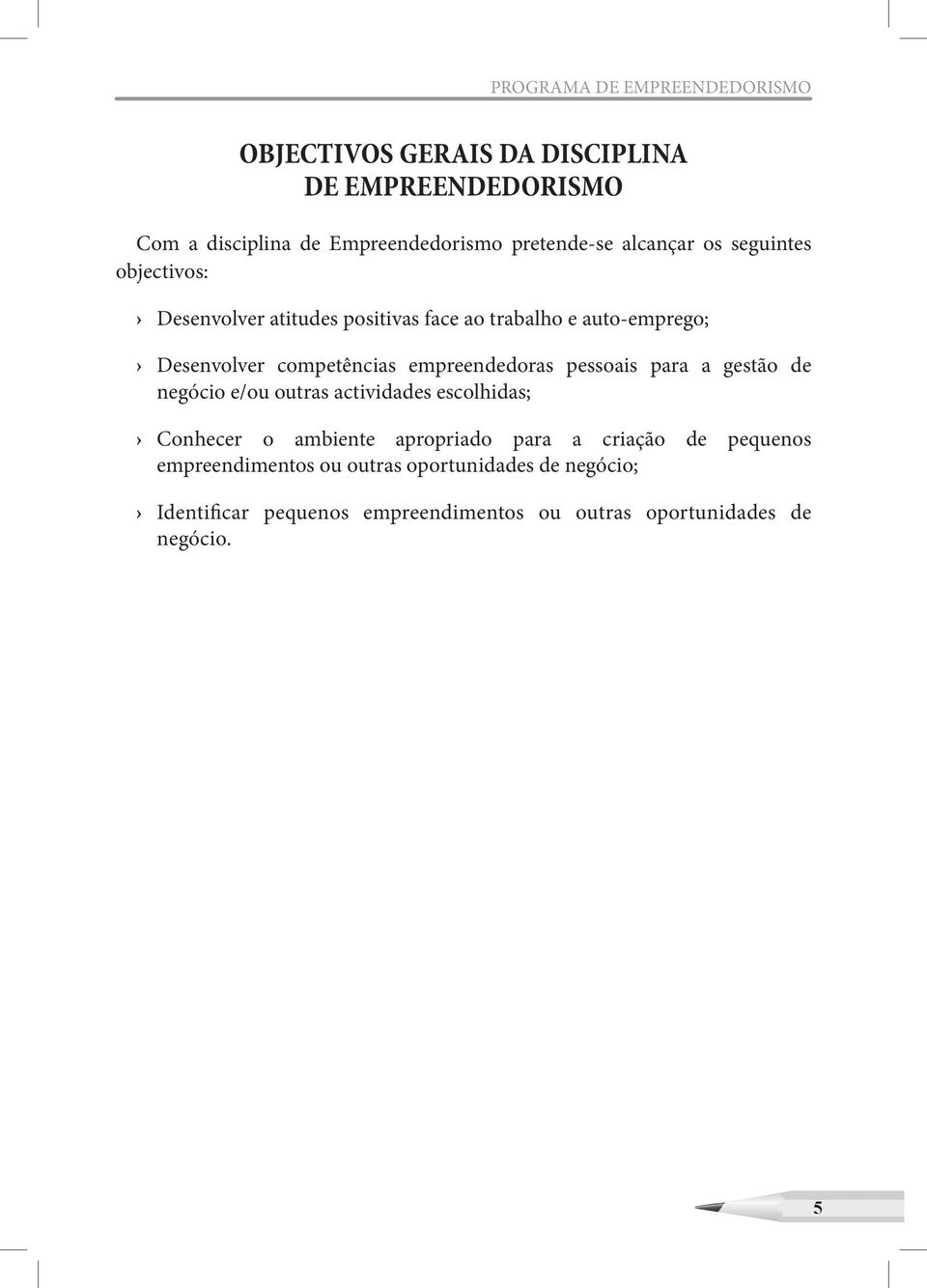 competências empreendedoras pessoais para a gestão de e/ou outras actividades escolhidas; Conhecer o ambiente apropriado