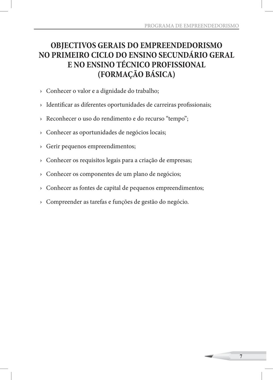 rendimento e do recurso tempo ; Conhecer as oportunidades de s locais; Gerir pequenos empreendimentos; Conhecer os requisitos legais para a criação de