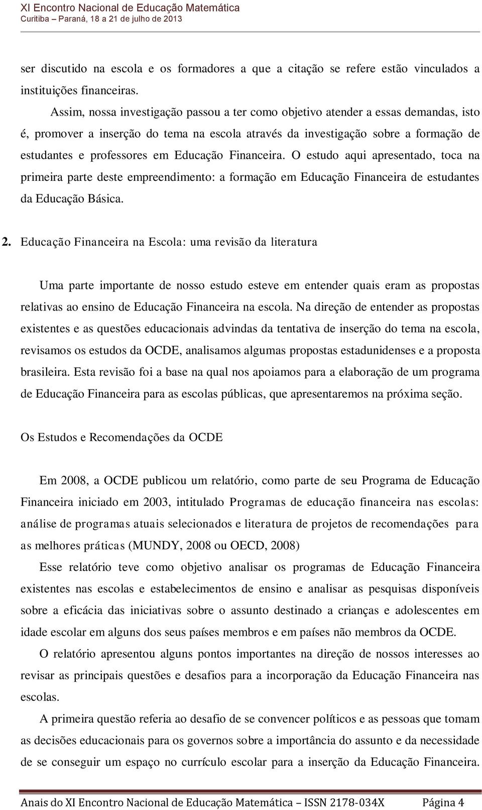 Educação Financeira. O estudo aqui apresentado, toca na primeira parte deste empreendimento: a formação em Educação Financeira de estudantes da Educação Básica. 2.