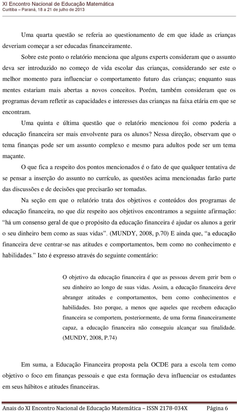 o comportamento futuro das crianças; enquanto suas mentes estariam mais abertas a novos conceitos.