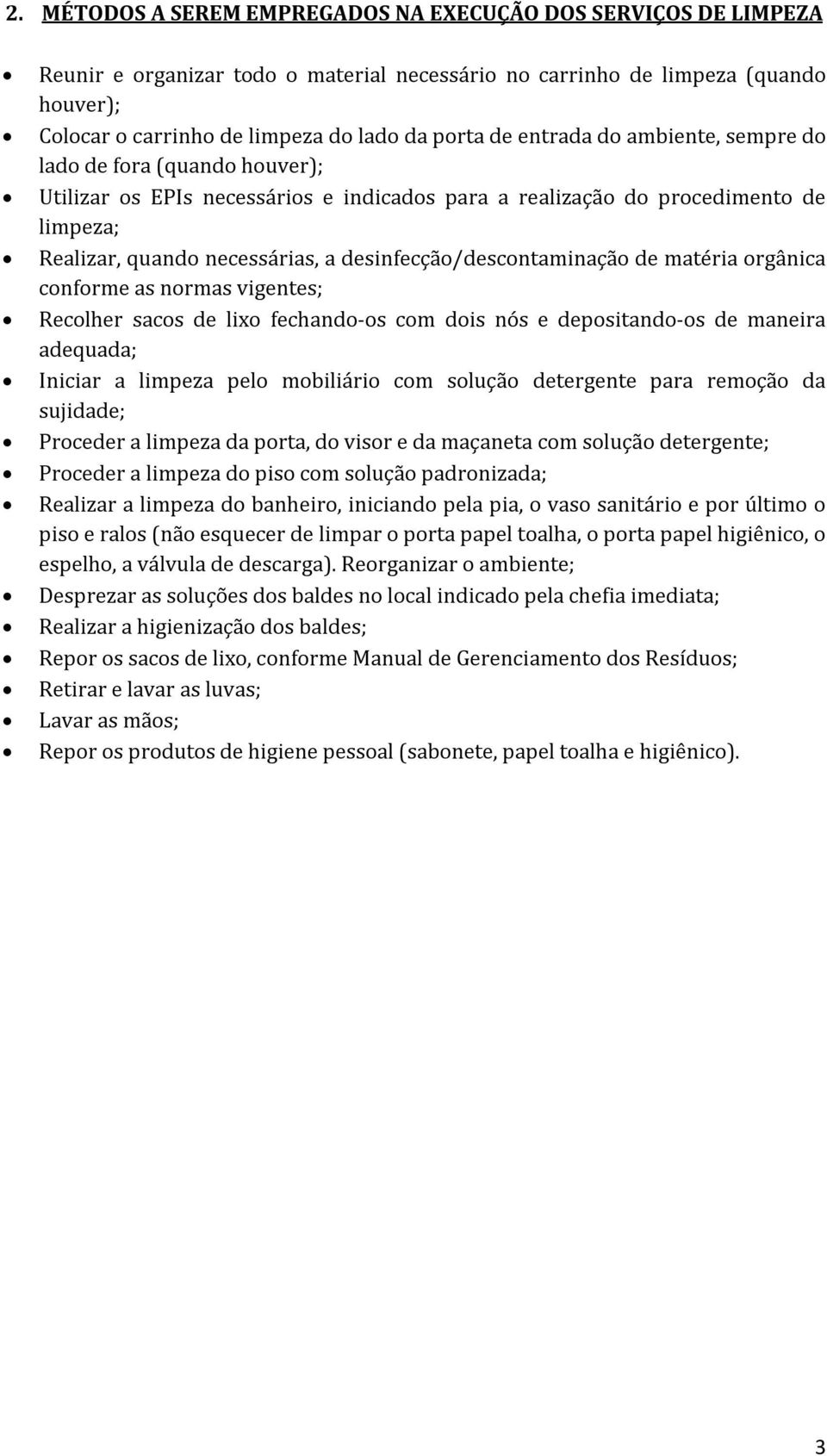 desinfecção/descontaminação de matéria orgânica conforme as normas vigentes; Recolher sacos de lixo fechando-os com dois nós e depositando-os de maneira adequada; Iniciar a limpeza pelo mobiliário