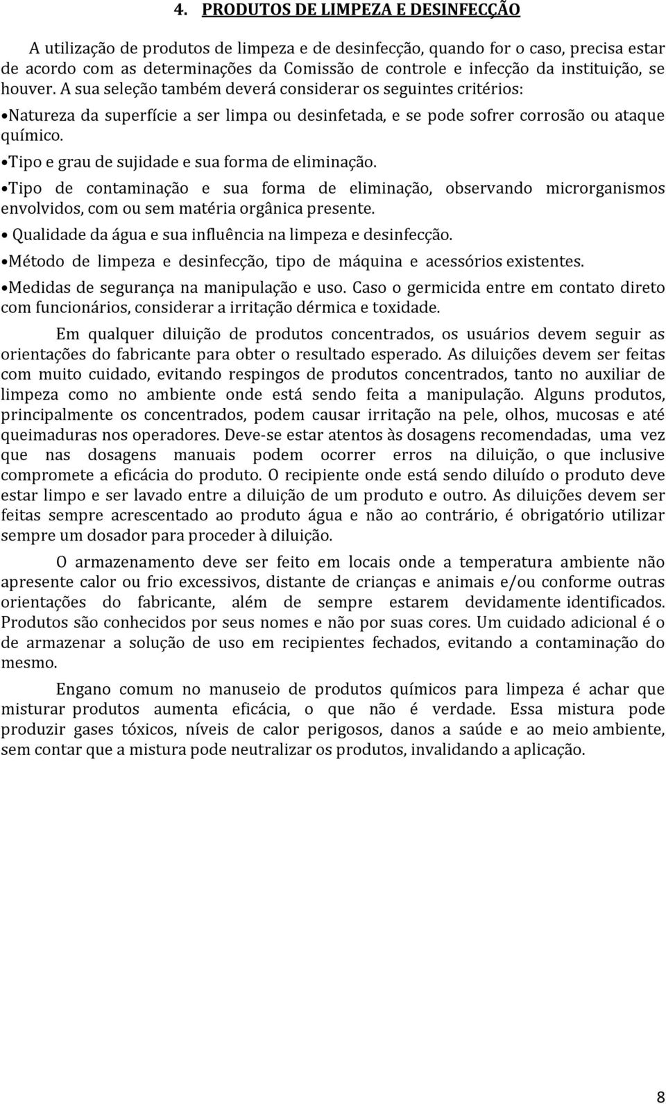 Tipo e grau de sujidade e sua forma de eliminação. Tipo de contaminação e sua forma de eliminação, observando microrganismos envolvidos, com ou sem matéria orgânica presente.