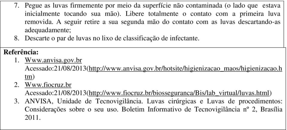 gov.br Acessado:21/08/2013(http://www.anvisa.gov.br/hotsite/higienizacao_maos/higienizacao.h tm) 2. Www.fiocruz.br Acessado:21/08/2013(http://www.fiocruz.br/biosseguranca/Bis/lab_virtual/luvas.