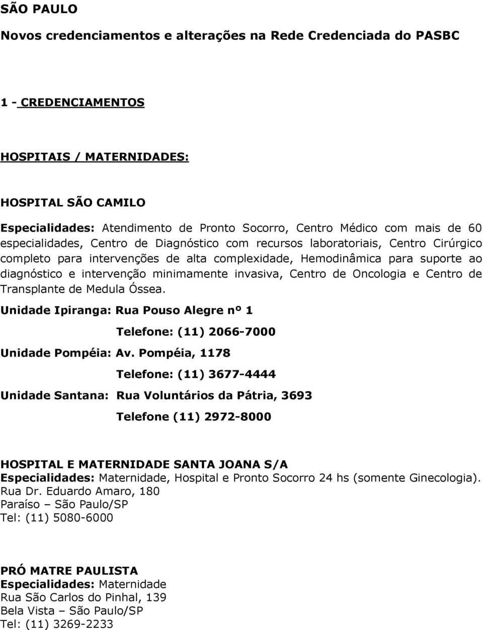 intervenção minimamente invasiva, Centro de Oncologia e Centro de Transplante de Medula Óssea. Unidade Ipiranga: Rua Pouso Alegre nº 1 Telefone: (11) 2066-7000 Unidade Pompéia: Av.