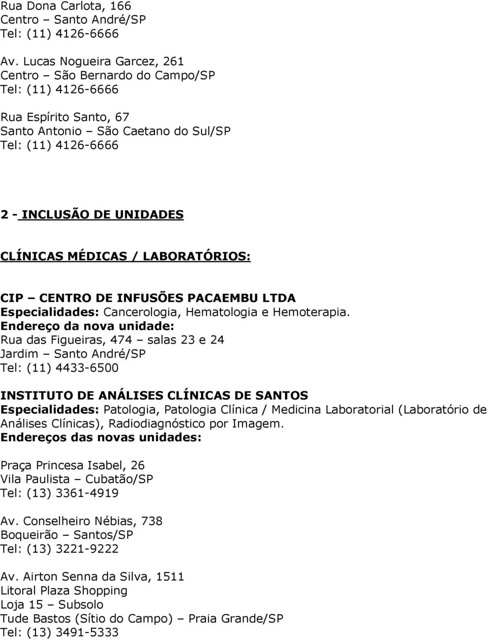 PACAEMBU LTDA Especialidades: Cancerologia, Hematologia e Hemoterapia.