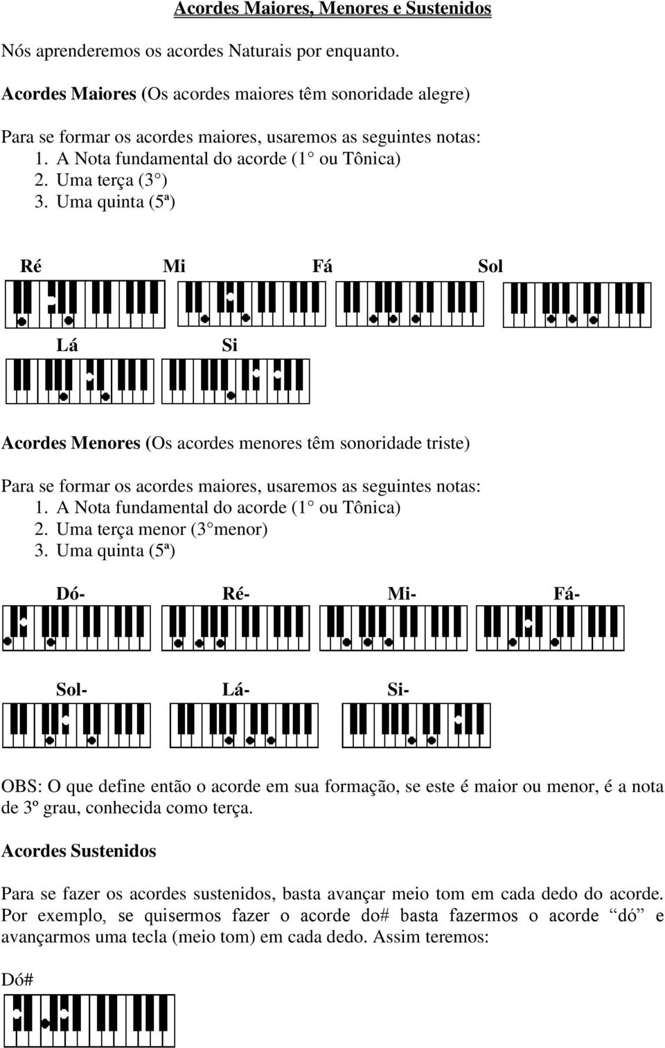 Uma quinta (5ª) Ré Mi Fá Sol Lá Si Acordes Menores (Os acordes menores têm sonoridade triste) Para se formar os acordes maiores, usaremos as seguintes notas: 1.