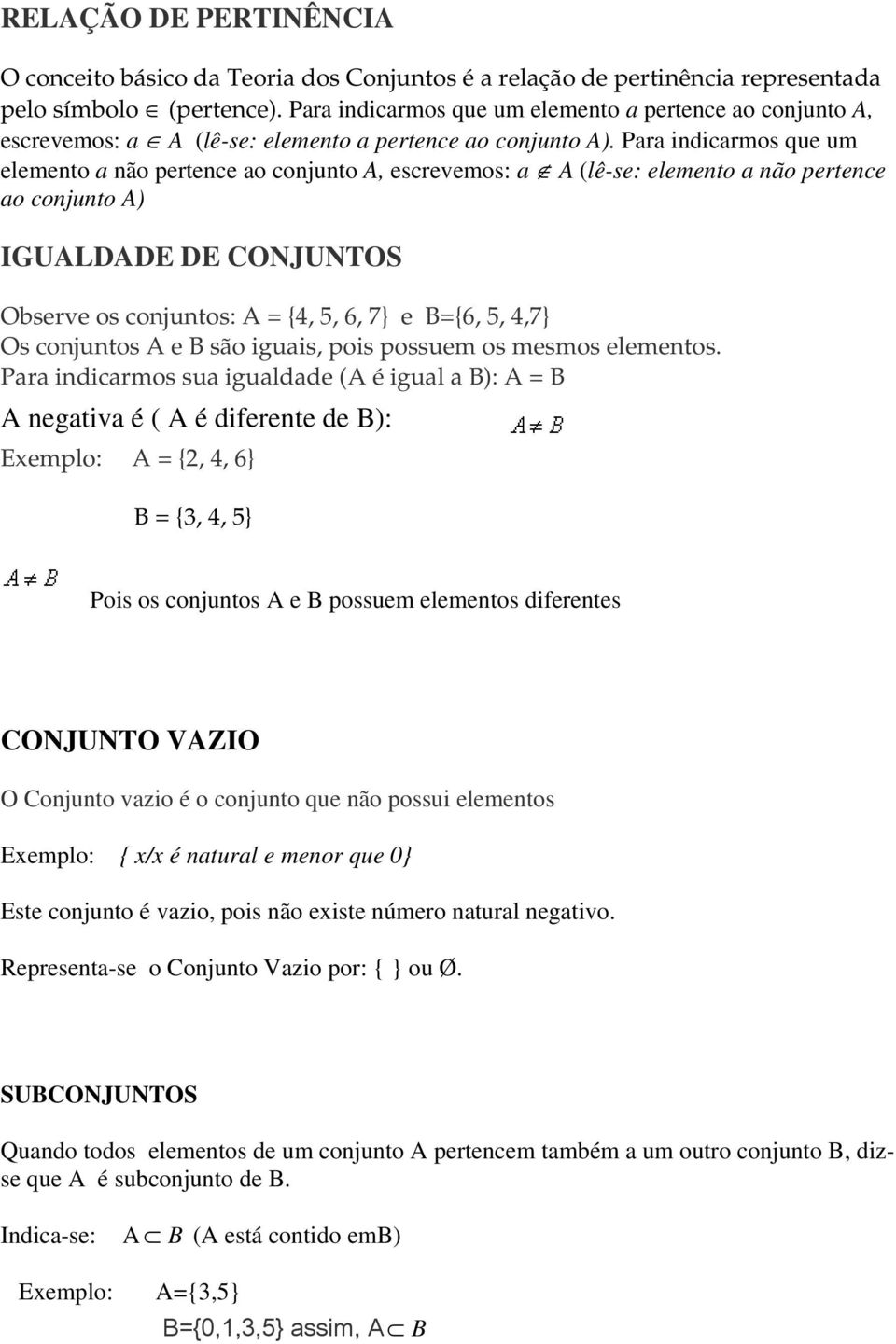 Para indicarmos que um elemento a não pertence ao conjunto A, escrevemos: a A (lê-se: elemento a não pertence ao conjunto A) IGUALDADE DE CONJUNTOS Observe os conjuntos: A = {4, 5, 6, 7} e B={6, 5,