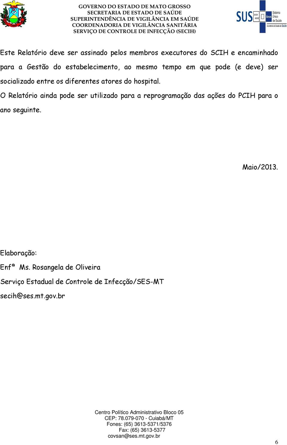 O Relatório ainda pode ser utilizado para a reprogramação das ações do PCIH para o ano seguinte. Maio/2013. Elaboração: Enfª Ms.