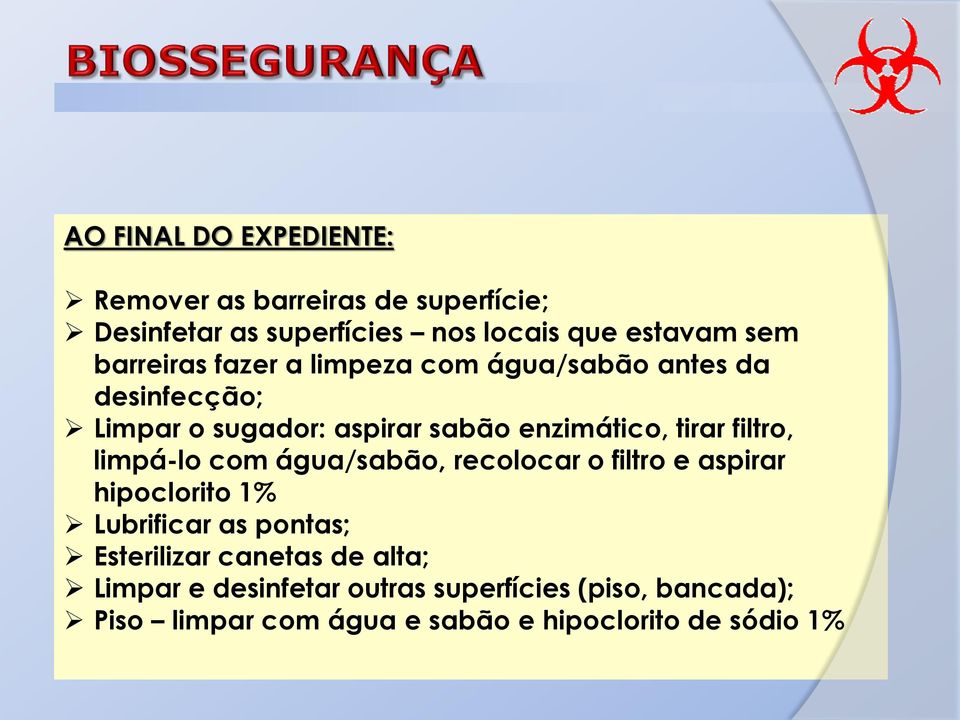 filtro, limpá-lo com água/sabão, recolocar o filtro e aspirar hipoclorito 1% Lubrificar as pontas; Esterilizar