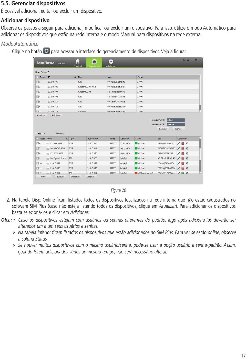 Clique no botão para acessar a interface de gerenciamento de dispositivos. Veja a figura: Figura 20 2. Na tabela Disp.