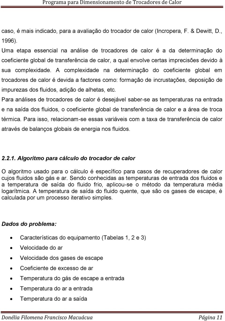 A complexidade na determinação do coeficiente global em trocadores de calor é devida a factores como: formação de incrustações, deposição de impurezas dos fluidos, adição de alhetas, etc.