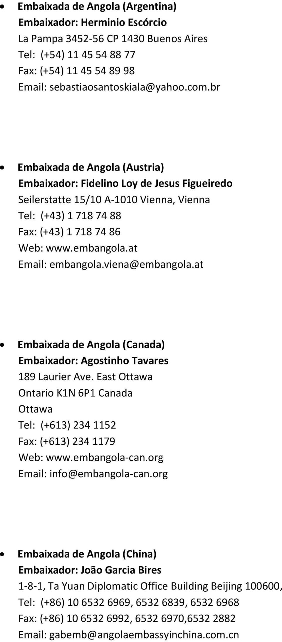 at Email: embangola.viena@embangola.at Embaixada de Angola (Canada) Embaixador: Agostinho Tavares 189 Laurier Ave.