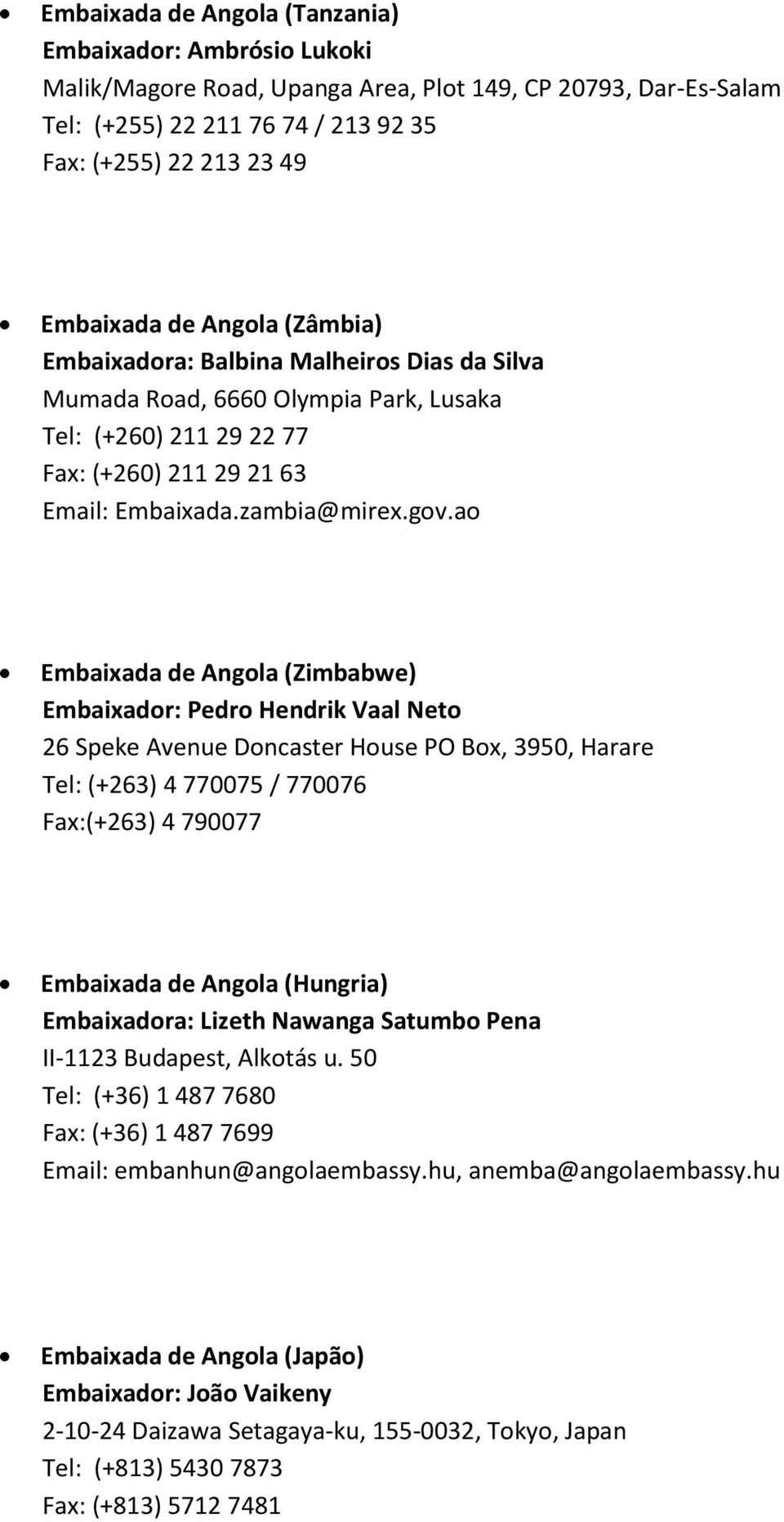 ao Embaixada de Angola (Zimbabwe) Embaixador: Pedro Hendrik Vaal Neto 26 Speke Avenue Doncaster House PO Box, 3950, Harare Tel: (+263) 4 770075 / 770076 Fax:(+263) 4 790077 Embaixada de Angola