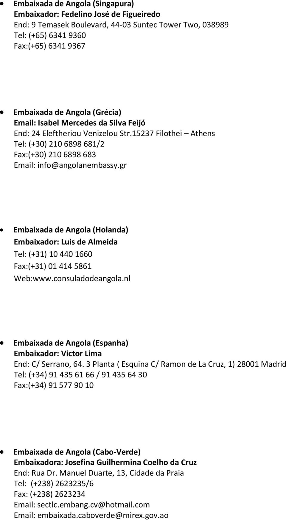 gr Embaixada de Angola (Holanda) Embaixador: Luis de Almeida Tel: (+31) 10 440 1660 Fax:(+31) 01 414 5861 Web:www.consuladodeangola.