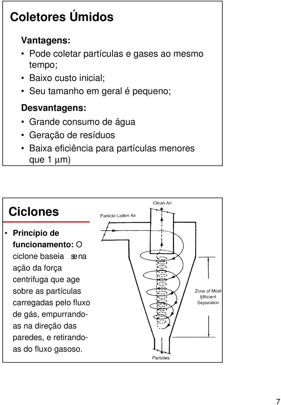 menores que 1 µm) Ciclones Princípio de funcionamento: O ciclone baseia- se na ação da força centrifuga que age