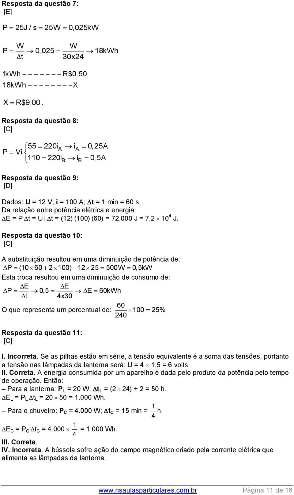 Da relação entre potência elétrica e energia: E = P t = U i t = (12) (100) (60) = 72.000 J = 7,2 10 4 J.