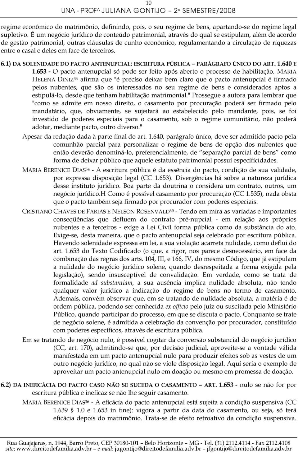 casal e deles em face de terceiros. 6.1) DA SOLENIDADE DO PACTO ANTENUPCIAL: ESCRITURA PÚBLICA PARÁGRAFO ÚNICO DO ART. 1.640 E 1.