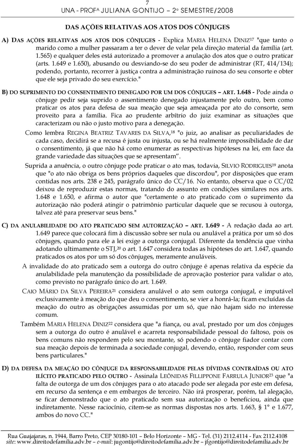 650), abusando ou desviando-se do seu poder de administrar (RT, 414/134); podendo, portanto, recorrer à justiça contra a administração ruinosa do seu consorte e obter que ele seja privado do seu