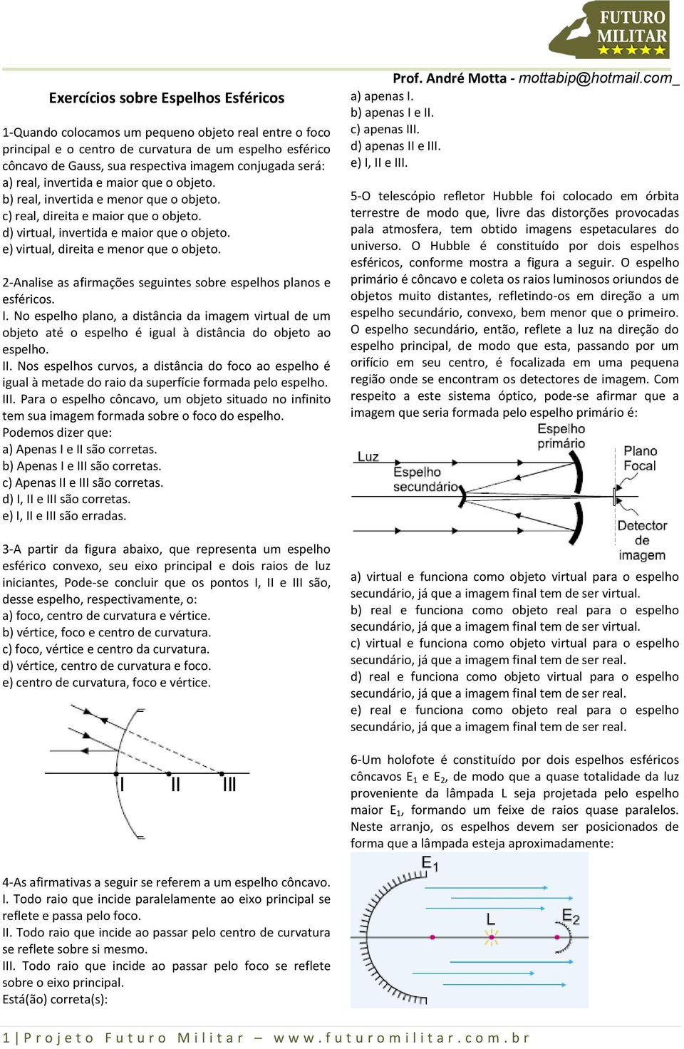 e) virtual, direita e menor que o objeto. 2-Analise as afirmações seguintes sobre espelhos planos e esféricos. I.